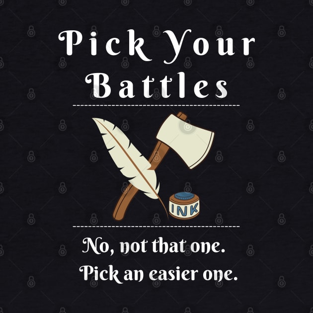 Pick Your Battles - Design with an Axe or a Feather Pen by Apathecary
